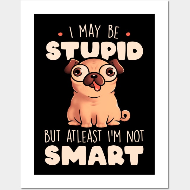 I May Be Stupid Cute Silly Dog Pug Funny Gift Wall Art by eduely